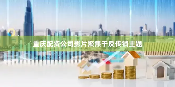 重庆配资公司影片聚焦于反传销主题