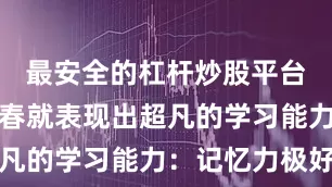 最安全的杠杆炒股平台官网杨舒春就表现出超凡的学习能力：记忆力极好
