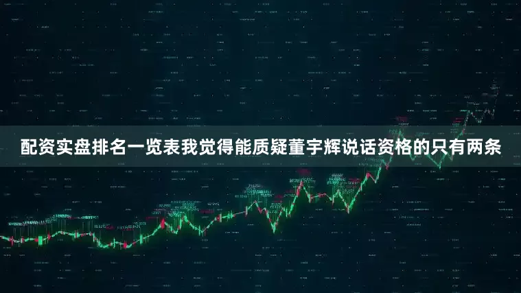 配资实盘排名一览表我觉得能质疑董宇辉说话资格的只有两条