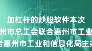 加杠杆的炒股软件本次联赛由惠州市总工会联合惠州市工业和信息化局主办