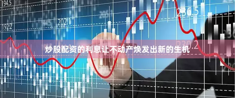 炒股配资的利息让不动产焕发出新的生机
