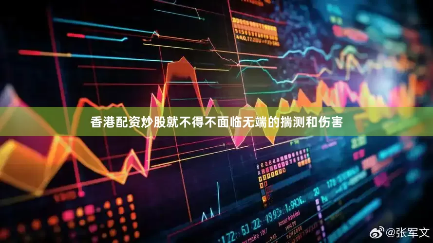 香港配资炒股就不得不面临无端的揣测和伤害