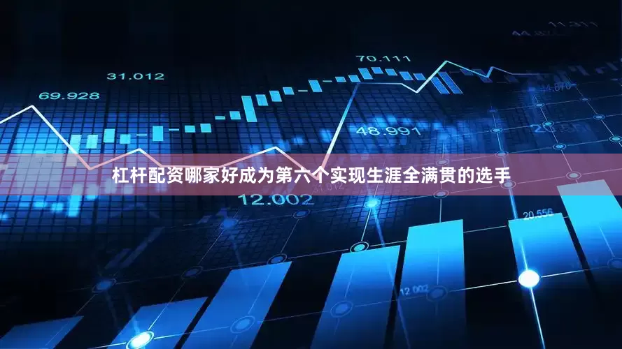杠杆配资哪家好成为第六个实现生涯全满贯的选手