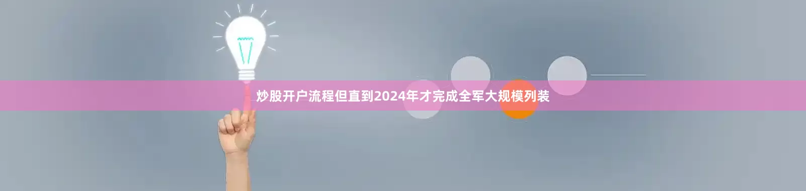 炒股开户流程但直到2024年才完成全军大规模列装