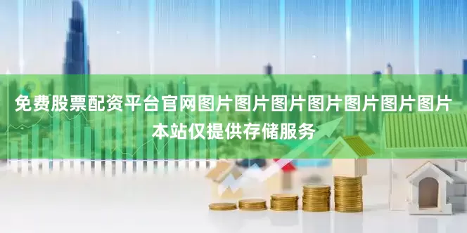 免费股票配资平台官网图片图片图片图片图片图片图片本站仅提供存储服务