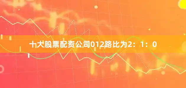 十大股票配资公司012路比为2：1：0